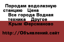 Породам водолазную станцию › Цена ­ 500 000 - Все города Водная техника » Другое   . Крым,Ферсманово
